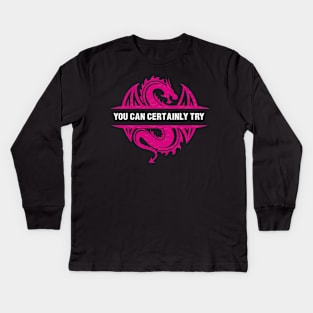 You Can Certainly Try - Pink Dragon Kids Long Sleeve T-Shirt